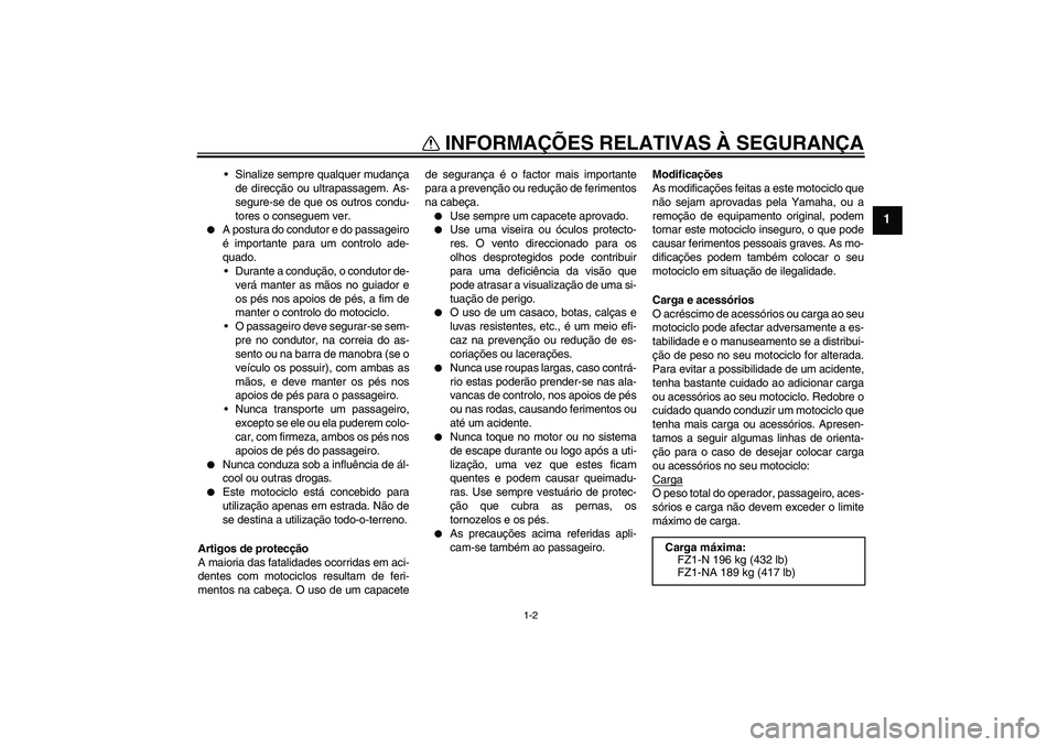YAMAHA FZ1-N 2008 Manual de utilização (in Portuguese) INFORMAÇÕES RELATIVAS À SEGURANÇA
1-2
1
Sinalize sempre qualquer mudança
de direcção ou ultrapassagem. As-
segure-se de que os outros condu-
tores o conseguem ver.
A postura do condutor e do YAMAHA FZ1-N 2008 Manual de utilização (in Portuguese) INFORMAÇÕES RELATIVAS À SEGURANÇA
1-2
1
Sinalize sempre qualquer mudança
de direcção ou ultrapassagem. As-
segure-se de que os outros condu-
tores o conseguem ver.
A postura do condutor e do