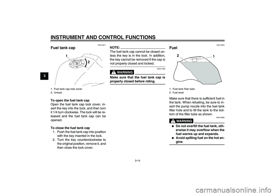 YAMAHA FZ1-N 2007 Owners Manual INSTRUMENT AND CONTROL FUNCTIONS
3-14
3
EAU13071
Fuel tank cap To open the fuel tank cap
Open the fuel tank cap lock cover, in-
sert the key into the lock, and then turn
it 1/4 turn clockwise. The loc YAMAHA FZ1-N 2007 Owners Manual INSTRUMENT AND CONTROL FUNCTIONS
3-14
3
EAU13071
Fuel tank cap To open the fuel tank cap
Open the fuel tank cap lock cover, in-
sert the key into the lock, and then turn
it 1/4 turn clockwise. The loc