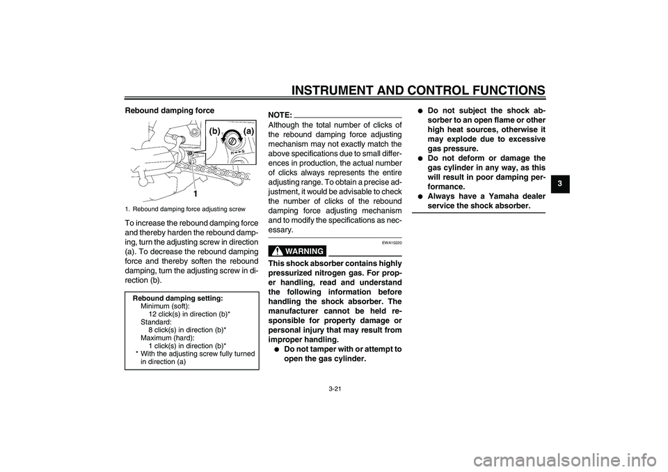 YAMAHA FZ1-N 2007 Owners Manual INSTRUMENT AND CONTROL FUNCTIONS
3-21
3 Rebound damping force
To increase the rebound damping force
and thereby harden the rebound damp-
ing, turn the adjusting screw in direction
(a). To decrease the YAMAHA FZ1-N 2007 Owners Manual INSTRUMENT AND CONTROL FUNCTIONS
3-21
3 Rebound damping force
To increase the rebound damping force
and thereby harden the rebound damp-
ing, turn the adjusting screw in direction
(a). To decrease the