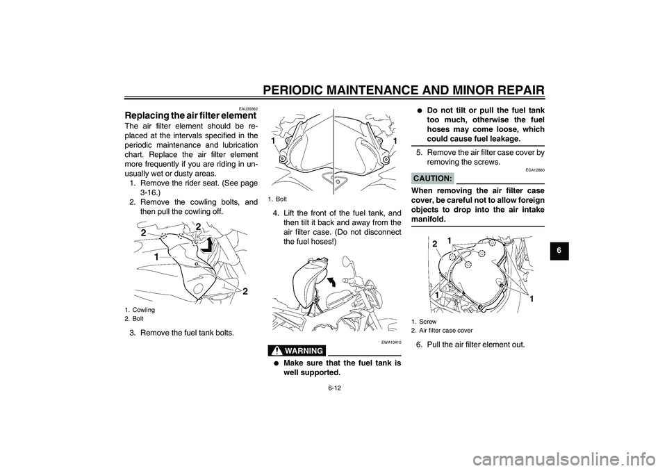 YAMAHA FZ1-N 2007 Owners Manual PERIODIC MAINTENANCE AND MINOR REPAIR
6-12
6
EAU39362
Replacing the air filter element The air filter element should be re-
placed at the intervals specified in the
periodic maintenance and lubricatio YAMAHA FZ1-N 2007 Owners Manual PERIODIC MAINTENANCE AND MINOR REPAIR
6-12
6
EAU39362
Replacing the air filter element The air filter element should be re-
placed at the intervals specified in the
periodic maintenance and lubricatio