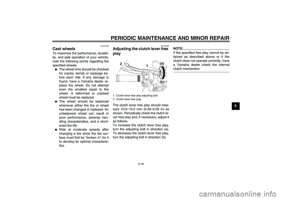 YAMAHA FZ1-N 2007 Owners Manual PERIODIC MAINTENANCE AND MINOR REPAIR
6-18
6
EAU21960
Cast wheels To maximize the performance, durabil-
ity, and safe operation of your vehicle,
note the following points regarding the
specified wheel YAMAHA FZ1-N 2007 Owners Manual PERIODIC MAINTENANCE AND MINOR REPAIR
6-18
6
EAU21960
Cast wheels To maximize the performance, durabil-
ity, and safe operation of your vehicle,
note the following points regarding the
specified wheel