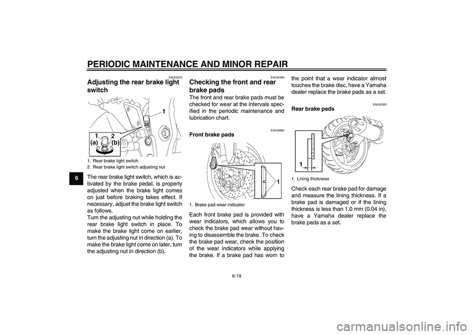 YAMAHA FZ1-N 2007 Owners Manual PERIODIC MAINTENANCE AND MINOR REPAIR
6-19
6
EAU22270
Adjusting the rear brake light
switch The rear brake light switch, which is ac-
tivated by the brake pedal, is properly
adjusted when the brake l YAMAHA FZ1-N 2007 Owners Manual PERIODIC MAINTENANCE AND MINOR REPAIR
6-19
6
EAU22270
Adjusting the rear brake light
switch The rear brake light switch, which is ac-
tivated by the brake pedal, is properly
adjusted when the brake l
