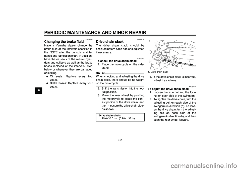 YAMAHA FZ1-N 2007 Owners Manual PERIODIC MAINTENANCE AND MINOR REPAIR
6-21
6
EAU22730
Changing the brake fluid Have a Yamaha dealer change the
brake fluid at the intervals specified in
the NOTE after the periodic mainte-
nance and l YAMAHA FZ1-N 2007 Owners Manual PERIODIC MAINTENANCE AND MINOR REPAIR
6-21
6
EAU22730
Changing the brake fluid Have a Yamaha dealer change the
brake fluid at the intervals specified in
the NOTE after the periodic mainte-
nance and l