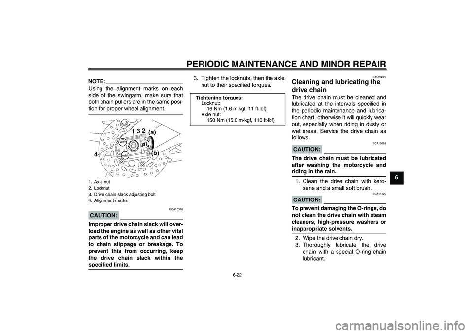 YAMAHA FZ1-N 2007 Owners Manual PERIODIC MAINTENANCE AND MINOR REPAIR
6-22
6
NOTE:Using the alignment marks on each
side of the swingarm, make sure that
both chain pullers are in the same posi-tion for proper wheel alignment.CAUTION YAMAHA FZ1-N 2007 Owners Manual PERIODIC MAINTENANCE AND MINOR REPAIR
6-22
6
NOTE:Using the alignment marks on each
side of the swingarm, make sure that
both chain pullers are in the same posi-tion for proper wheel alignment.CAUTION