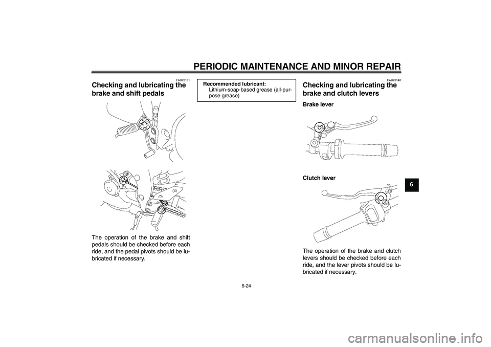 YAMAHA FZ1-N 2007  Owners Manual PERIODIC MAINTENANCE AND MINOR REPAIR
6-24
6
EAU23131
Checking and lubricating the 
brake and shift pedals The operation of the brake and shift
pedals should be checked before each
ride, and the pedal
