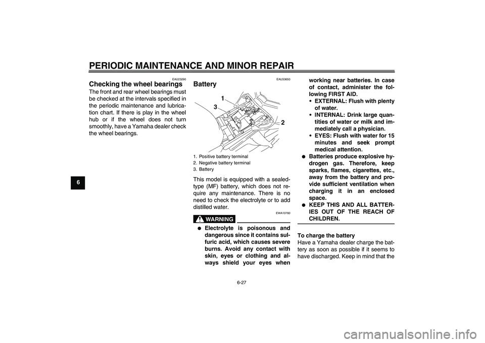 YAMAHA FZ1-N 2007  Owners Manual PERIODIC MAINTENANCE AND MINOR REPAIR
6-27
6
EAU23290
Checking the wheel bearings The front and rear wheel bearings must
be checked at the intervals specified in
the periodic maintenance and lubrica-
