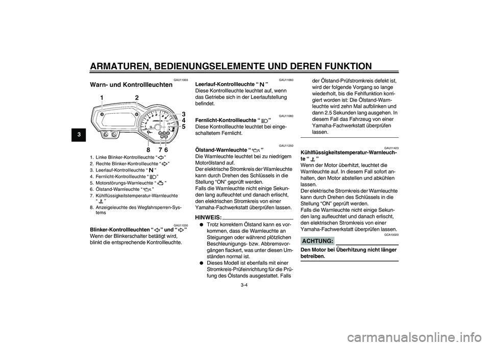 YAMAHA FZ1-N 2007 Betriebsanleitungen (in German) ARMATUREN, BEDIENUNGSELEMENTE UND DEREN FUNKTION
3-4
3
GAU11003
Warn- und Kontrollleuchten
GAU11030
Blinker-Kontrollleuchten “” und “”
Wenn der Blinkerschalter betätigt wird,
blinkt die en YAMAHA FZ1-N 2007 Betriebsanleitungen (in German) ARMATUREN, BEDIENUNGSELEMENTE UND DEREN FUNKTION
3-4
3
GAU11003
Warn- und Kontrollleuchten
GAU11030
Blinker-Kontrollleuchten “” und “”
Wenn der Blinkerschalter betätigt wird,
blinkt die en