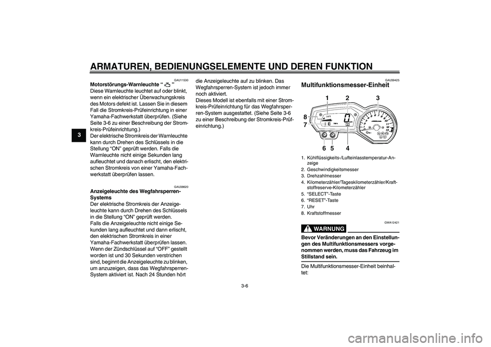 YAMAHA FZ1-N 2007 Betriebsanleitungen (in German) ARMATUREN, BEDIENUNGSELEMENTE UND DEREN FUNKTION
3-6
3
GAU11530
Motorstörungs-Warnleuchte “”
Diese Warnleuchte leuchtet auf oder blinkt,
wenn ein elektrischer Überwachungskreis
des Motors def YAMAHA FZ1-N 2007 Betriebsanleitungen (in German) ARMATUREN, BEDIENUNGSELEMENTE UND DEREN FUNKTION
3-6
3
GAU11530
Motorstörungs-Warnleuchte “”
Diese Warnleuchte leuchtet auf oder blinkt,
wenn ein elektrischer Überwachungskreis
des Motors def