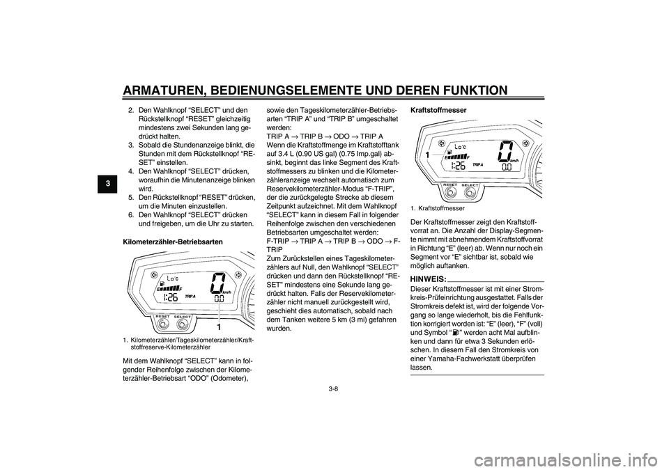 YAMAHA FZ1-N 2007 Betriebsanleitungen (in German) ARMATUREN, BEDIENUNGSELEMENTE UND DEREN FUNKTION
3-8
3
2. Den Wahlknopf “SELECT” und den
Rückstellknopf “RESET” gleichzeitig
mindestens zwei Sekunden lang ge-
drückt halten.
3. Sobald die YAMAHA FZ1-N 2007 Betriebsanleitungen (in German) ARMATUREN, BEDIENUNGSELEMENTE UND DEREN FUNKTION
3-8
3
2. Den Wahlknopf “SELECT” und den
Rückstellknopf “RESET” gleichzeitig
mindestens zwei Sekunden lang ge-
drückt halten.
3. Sobald die