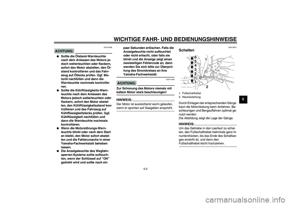 YAMAHA FZ1-N 2007 Betriebsanleitungen (in German) WICHTIGE FAHR- UND BEDIENUNGSHINWEISE
5-2
5
ACHTUNG:
GCA15395
Sollte die Ölstand-Warnleuchte
nach dem Anlassen des Motors je-
doch weiterleuchten oder flackern,
sofort den Motor abstellen, den Ö YAMAHA FZ1-N 2007 Betriebsanleitungen (in German) WICHTIGE FAHR- UND BEDIENUNGSHINWEISE
5-2
5
ACHTUNG:
GCA15395
Sollte die Ölstand-Warnleuchte
nach dem Anlassen des Motors je-
doch weiterleuchten oder flackern,
sofort den Motor abstellen, den Ö