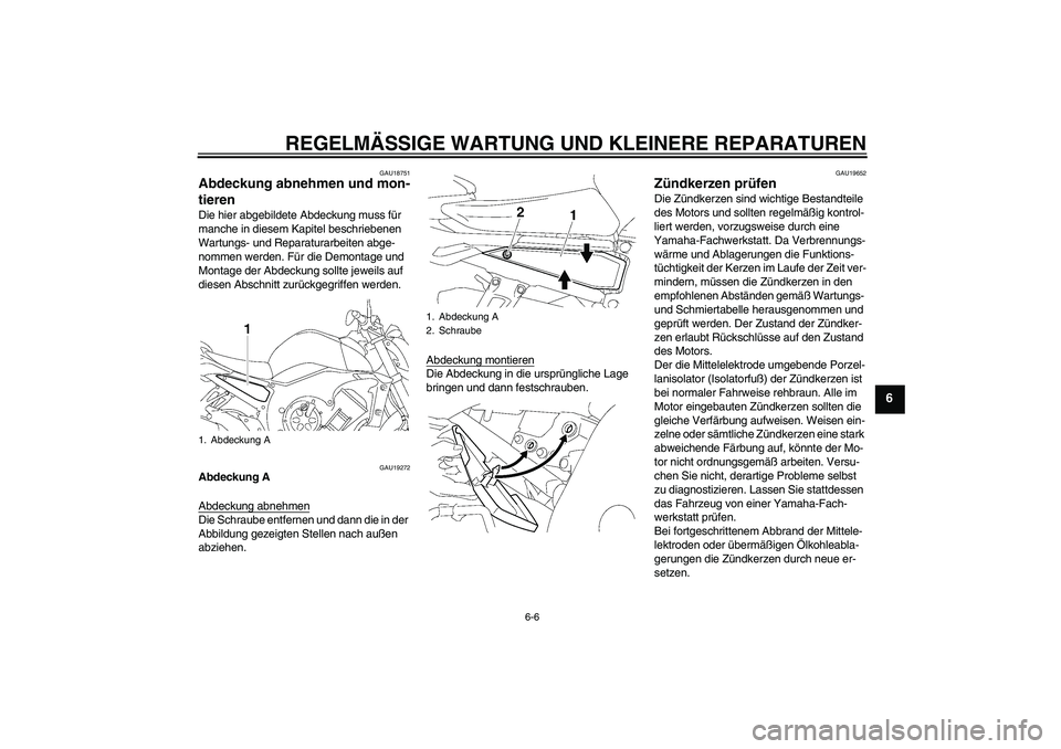 YAMAHA FZ1-N 2007 Betriebsanleitungen (in German) REGELMÄSSIGE WARTUNG UND KLEINERE REPARATUREN
6-6
6
GAU18751
Abdeckung abnehmen und mon-
tieren Die hier abgebildete Abdeckung muss für
manche in diesem Kapitel beschriebenen
Wartungs- und Reparat YAMAHA FZ1-N 2007 Betriebsanleitungen (in German) REGELMÄSSIGE WARTUNG UND KLEINERE REPARATUREN
6-6
6
GAU18751
Abdeckung abnehmen und mon-
tieren Die hier abgebildete Abdeckung muss für
manche in diesem Kapitel beschriebenen
Wartungs- und Reparat
