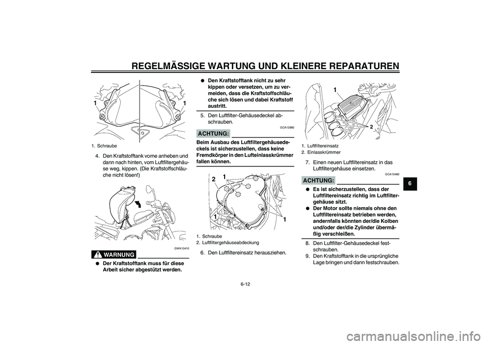 YAMAHA FZ1-N 2007 Betriebsanleitungen (in German) REGELMÄSSIGE WARTUNG UND KLEINERE REPARATUREN
6-12
6
4. Den Kraftstofftank vorne anheben und
dann nach hinten, vom Luftfiltergehäu-
se weg, kippen. (Die Kraftstoffschläu-
che nicht lösen!)
WARNUN YAMAHA FZ1-N 2007 Betriebsanleitungen (in German) REGELMÄSSIGE WARTUNG UND KLEINERE REPARATUREN
6-12
6
4. Den Kraftstofftank vorne anheben und
dann nach hinten, vom Luftfiltergehäu-
se weg, kippen. (Die Kraftstoffschläu-
che nicht lösen!)
WARNUN