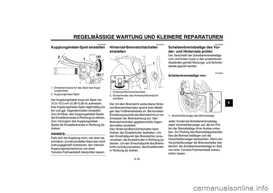 YAMAHA FZ1-N 2007 Betriebsanleitungen (in German) REGELMÄSSIGE WARTUNG UND KLEINERE REPARATUREN
6-18
6
GAU22080
Kupplungshebel-Spiel einstellen Der Kupplungshebel muss ein Spiel von
10.0–15.0 mm (0.39–0.59 in) aufweisen.
Das Kupplungshebel-Spi YAMAHA FZ1-N 2007 Betriebsanleitungen (in German) REGELMÄSSIGE WARTUNG UND KLEINERE REPARATUREN
6-18
6
GAU22080
Kupplungshebel-Spiel einstellen Der Kupplungshebel muss ein Spiel von
10.0–15.0 mm (0.39–0.59 in) aufweisen.
Das Kupplungshebel-Spi