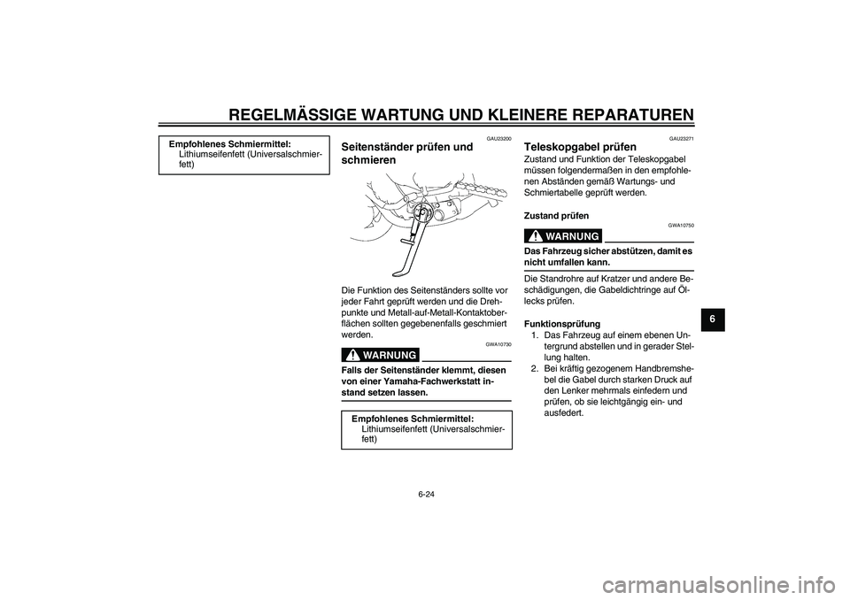 YAMAHA FZ1-N 2007 Betriebsanleitungen (in German) REGELMÄSSIGE WARTUNG UND KLEINERE REPARATUREN
6-24
6
GAU23200
Seitenständer prüfen und
schmieren Die Funktion des Seitenständers sollte vor
jeder Fahrt geprüft werden und die Dreh-
punkte und M YAMAHA FZ1-N 2007 Betriebsanleitungen (in German) REGELMÄSSIGE WARTUNG UND KLEINERE REPARATUREN
6-24
6
GAU23200
Seitenständer prüfen und
schmieren Die Funktion des Seitenständers sollte vor
jeder Fahrt geprüft werden und die Dreh-
punkte und M