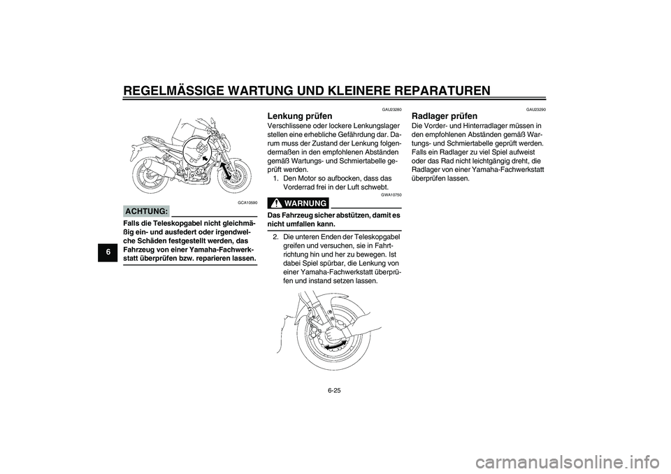 YAMAHA FZ1-N 2007 Betriebsanleitungen (in German) REGELMÄSSIGE WARTUNG UND KLEINERE REPARATUREN
6-25
6
ACHTUNG:
GCA10590
Falls die Teleskopgabel nicht gleichmä-
ßig ein- und ausfedert oder irgendwel-
che Schäden festgestellt werden, das
Fahrzeug YAMAHA FZ1-N 2007 Betriebsanleitungen (in German) REGELMÄSSIGE WARTUNG UND KLEINERE REPARATUREN
6-25
6
ACHTUNG:
GCA10590
Falls die Teleskopgabel nicht gleichmä-
ßig ein- und ausfedert oder irgendwel-
che Schäden festgestellt werden, das
Fahrzeug
