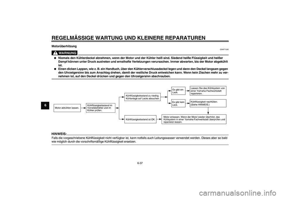 YAMAHA FZ1-N 2007 Betriebsanleitungen (in German) REGELMÄSSIGE WARTUNG UND KLEINERE REPARATUREN
6-37
6
Motorüberhitzung
WARNUNG
GWAT1040
Niemals den Kühlerdeckel abnehmen, wenn der Motor und der Kühler heiß sind. Siedend heiße Flüssigkeit un YAMAHA FZ1-N 2007 Betriebsanleitungen (in German) REGELMÄSSIGE WARTUNG UND KLEINERE REPARATUREN
6-37
6
Motorüberhitzung
WARNUNG
GWAT1040
Niemals den Kühlerdeckel abnehmen, wenn der Motor und der Kühler heiß sind. Siedend heiße Flüssigkeit un