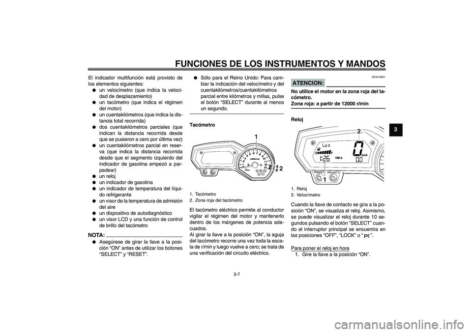 YAMAHA FZ1-N 2007 Manuale de Empleo (in Spanish) FUNCIONES DE LOS INSTRUMENTOS Y MANDOS
3-7
3
El indicador multifunción está provisto de
los elementos siguientes:
un velocímetro (que indica la veloci-
dad de desplazamiento)
un tacómetro (que YAMAHA FZ1-N 2007 Manuale de Empleo (in Spanish) FUNCIONES DE LOS INSTRUMENTOS Y MANDOS
3-7
3
El indicador multifunción está provisto de
los elementos siguientes:
un velocímetro (que indica la veloci-
dad de desplazamiento)
un tacómetro (que