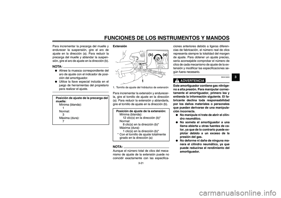 YAMAHA FZ1-N 2007 Manuale de Empleo (in Spanish) FUNCIONES DE LOS INSTRUMENTOS Y MANDOS
3-21
3
Para incrementar la precarga del muelle y
endurecer la suspensión, gire el aro de
ajuste en la dirección (a). Para reducir la
precarga del muelle y abla YAMAHA FZ1-N 2007 Manuale de Empleo (in Spanish) FUNCIONES DE LOS INSTRUMENTOS Y MANDOS
3-21
3
Para incrementar la precarga del muelle y
endurecer la suspensión, gire el aro de
ajuste en la dirección (a). Para reducir la
precarga del muelle y abla