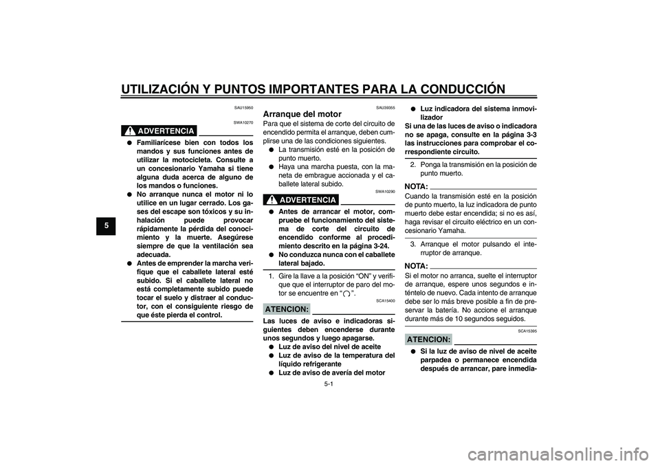 YAMAHA FZ1-N 2007 Manuale de Empleo (in Spanish) UTILIZACIÓN Y PUNTOS IMPORTANTES PARA LA CONDUCCIÓN
5-1
5
SAU15950
ADVERTENCIA
SWA10270
Familiarícese bien con todos los
mandos y sus funciones antes de
utilizar la motocicleta. Consulte a
un con YAMAHA FZ1-N 2007 Manuale de Empleo (in Spanish) UTILIZACIÓN Y PUNTOS IMPORTANTES PARA LA CONDUCCIÓN
5-1
5
SAU15950
ADVERTENCIA
SWA10270
Familiarícese bien con todos los
mandos y sus funciones antes de
utilizar la motocicleta. Consulte a
un con