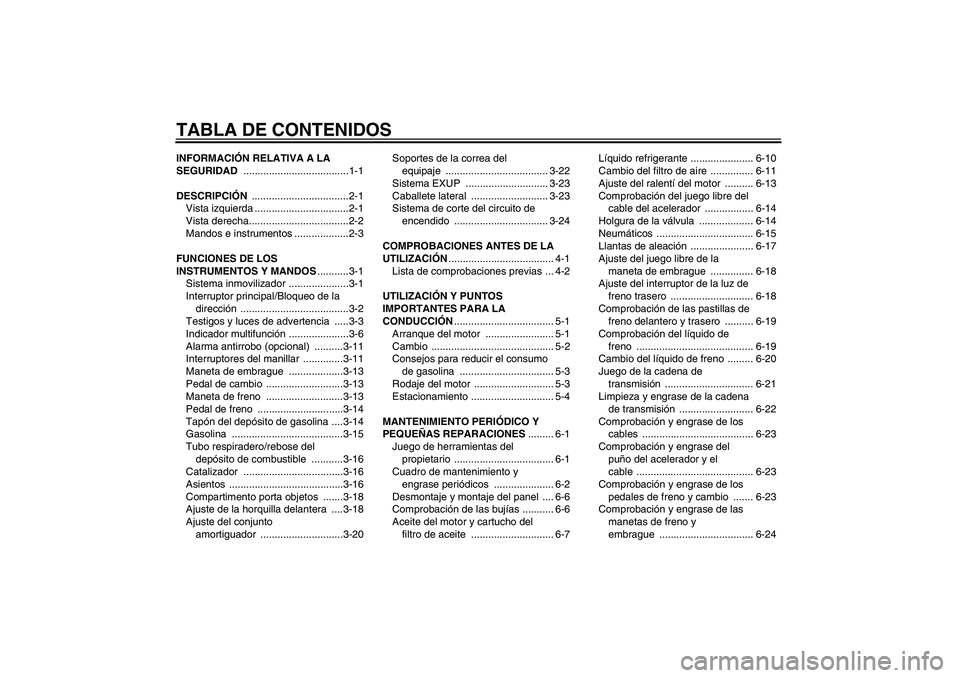 YAMAHA FZ1-N 2007 Manuale de Empleo (in Spanish) TABLA DE CONTENIDOSINFORMACIÓN RELATIVA A LA
SEGURIDAD .....................................1-1
DESCRIPCIÓN ..................................2-1
Vista izquierda .................................2- YAMAHA FZ1-N 2007 Manuale de Empleo (in Spanish) TABLA DE CONTENIDOSINFORMACIÓN RELATIVA A LA
SEGURIDAD .....................................1-1
DESCRIPCIÓN ..................................2-1
Vista izquierda .................................2-