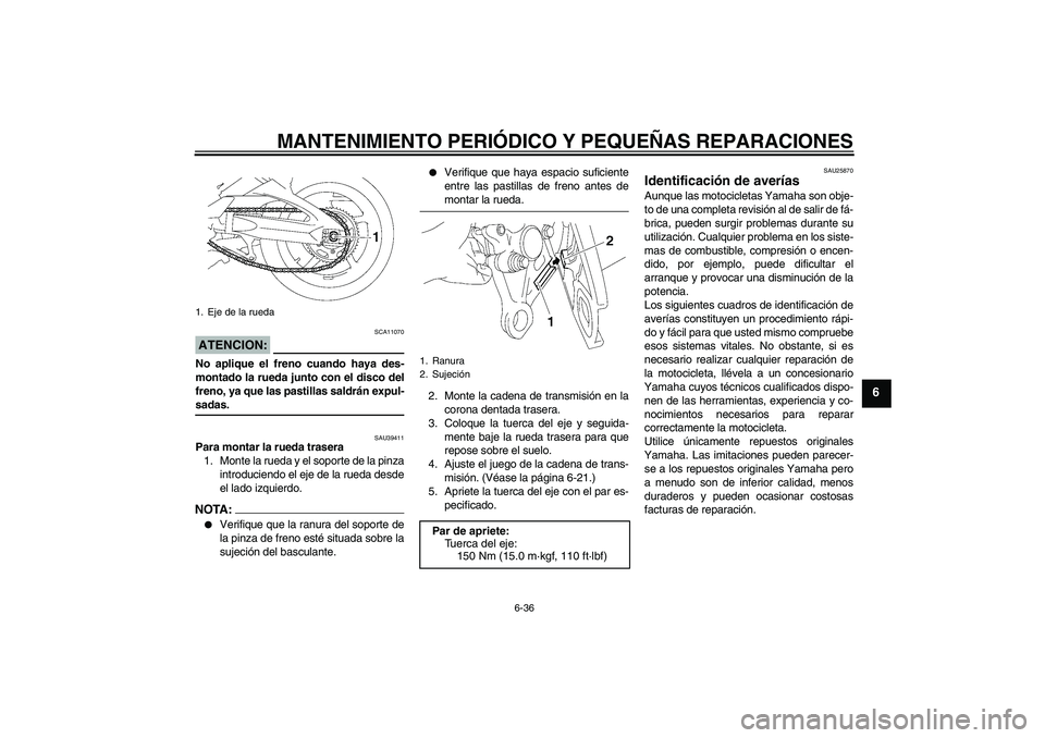 YAMAHA FZ1-N 2007 Manuale de Empleo (in Spanish) MANTENIMIENTO PERIÓDICO Y PEQUEÑAS REPARACIONES
6-36
6
ATENCION:
SCA11070
No aplique el freno cuando haya des-
montado la rueda junto con el disco del
freno, ya que las pastillas saldrán expul-sada YAMAHA FZ1-N 2007 Manuale de Empleo (in Spanish) MANTENIMIENTO PERIÓDICO Y PEQUEÑAS REPARACIONES
6-36
6
ATENCION:
SCA11070
No aplique el freno cuando haya des-
montado la rueda junto con el disco del
freno, ya que las pastillas saldrán expul-sada
