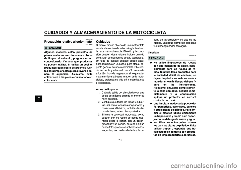 YAMAHA FZ1-N 2007 Manuale de Empleo (in Spanish) CUIDADOS Y ALMACENAMIENTO DE LA MOTOCICLETA
7-1
7
SAU37833
Precaución relativa al color mate ATENCION:
SCA15192
Algunos modelos están provistos de
piezas acabadas en colores mate. Antes
de limpiar e YAMAHA FZ1-N 2007 Manuale de Empleo (in Spanish) CUIDADOS Y ALMACENAMIENTO DE LA MOTOCICLETA
7-1
7
SAU37833
Precaución relativa al color mate ATENCION:
SCA15192
Algunos modelos están provistos de
piezas acabadas en colores mate. Antes
de limpiar e