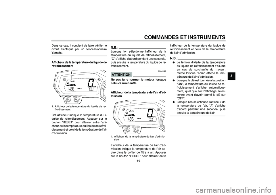 YAMAHA FZ1-N 2007  Notices Demploi (in French) COMMANDES ET INSTRUMENTS
3-9
3
Dans ce cas, il convient de faire vérifier le
circuit électrique par un concessionnaireYamaha.
Afficheur de la température du liquide de
refroidissement
Cet afficheur