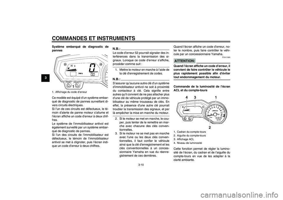 YAMAHA FZ1-N 2007  Notices Demploi (in French) COMMANDES ET INSTRUMENTS
3-10
3
Système embarqué de diagnostic de
pannes
Ce modèle est équipé d’un système embar-
qué de diagnostic de pannes surveillant di-
vers circuits électriques.
Si l