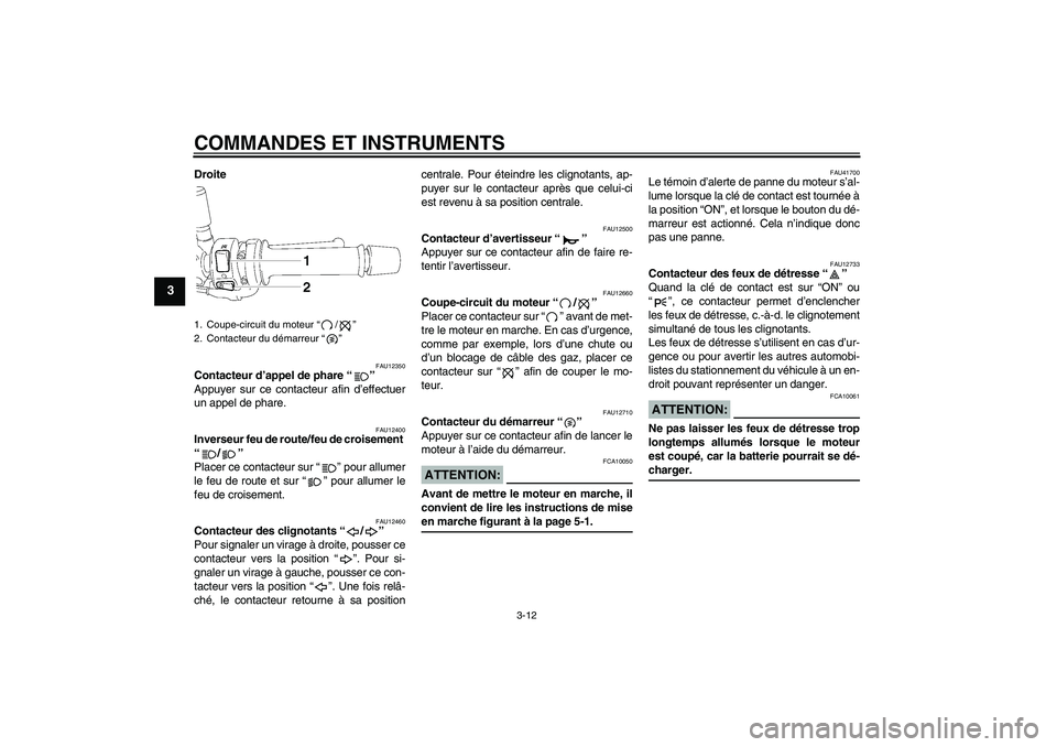 YAMAHA FZ1-N 2007  Notices Demploi (in French) COMMANDES ET INSTRUMENTS
3-12
3
Droite
FAU12350
Contacteur d’appel de phare “” 
Appuyer sur ce contacteur afin d’effectuer
un appel de phare.
FAU12400
Inverseur feu de route/feu de croisement 