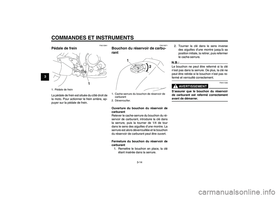 YAMAHA FZ1-N 2007  Notices Demploi (in French) COMMANDES ET INSTRUMENTS
3-14
3
FAU12941
Pédale de frein La pédale de frein est située du côté droit de
la moto. Pour actionner le frein arrière, ap-
puyer sur la pédale de frein.
FAU13071
Bouc
