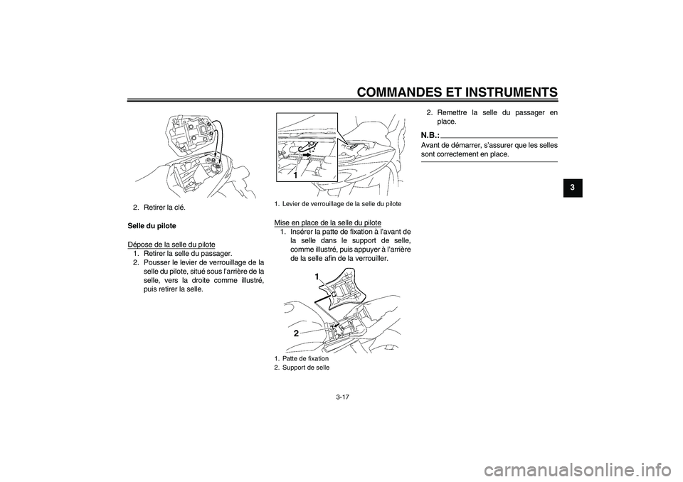 YAMAHA FZ1-N 2007  Notices Demploi (in French) COMMANDES ET INSTRUMENTS
3-17
3
2. Retirer la clé.
Selle du pilote
Dépose de la selle du pilote1. Retirer la selle du passager.
2. Pousser le levier de verrouillage de la
selle du pilote, situé sou
