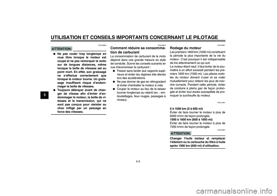 YAMAHA FZ1-N 2007  Notices Demploi (in French) UTILISATION ET CONSEILS IMPORTANTS CONCERNANT LE PILOTAGE
5-3
5
ATTENTION:
FCA10260

Ne pas rouler trop longtemps en
roue libre lorsque le moteur est
coupé et ne pas remorquer la moto
sur de longues