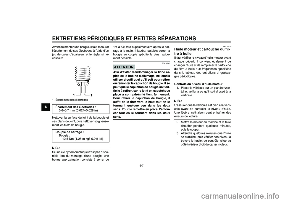 YAMAHA FZ1-N 2007  Notices Demploi (in French) ENTRETIENS PÉRIODIQUES ET PETITES RÉPARATIONS
6-7
6
Avant de monter une bougie, il faut mesurer
l’écartement de ses électrodes à l’aide d’un
jeu de cales d’épaisseur et le régler si né