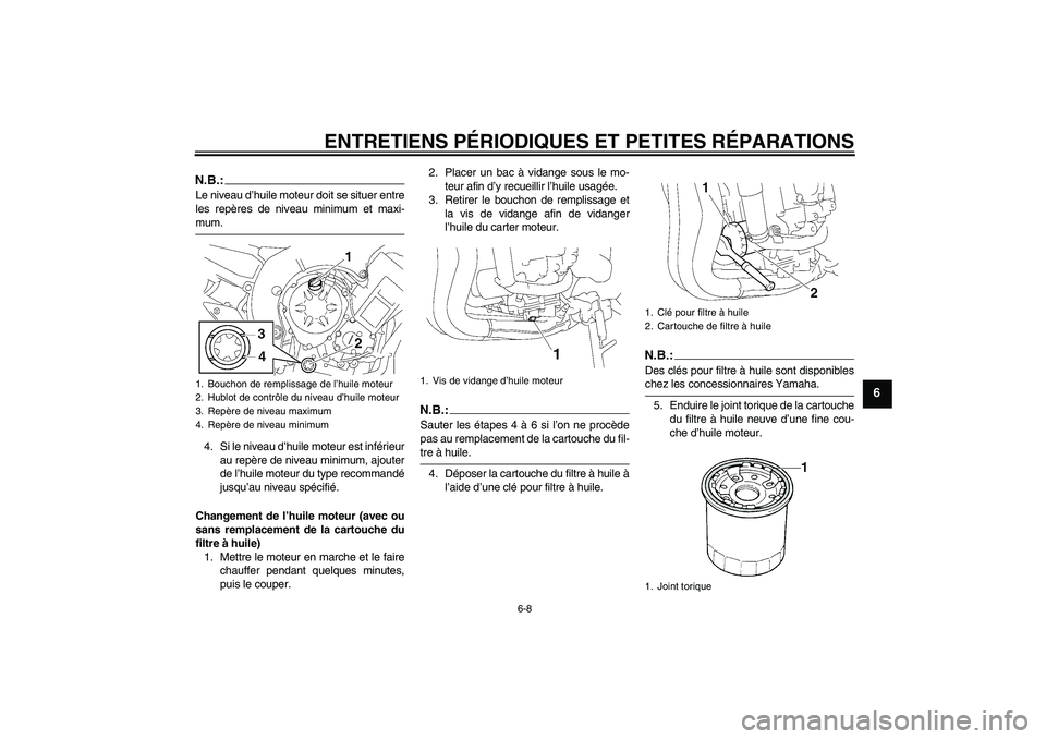 YAMAHA FZ1-N 2007  Notices Demploi (in French) ENTRETIENS PÉRIODIQUES ET PETITES RÉPARATIONS
6-8
6
N.B.:Le niveau d’huile moteur doit se situer entre
les repères de niveau minimum et maxi-mum.
4. Si le niveau d’huile moteur est inférieur
a