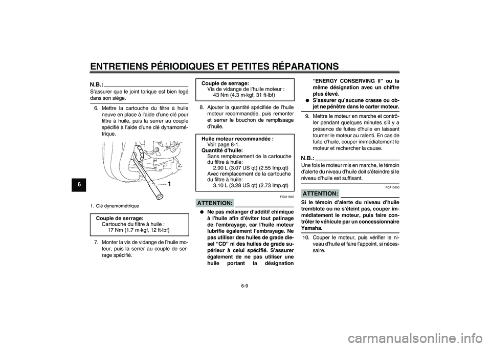 YAMAHA FZ1-N 2007  Notices Demploi (in French) ENTRETIENS PÉRIODIQUES ET PETITES RÉPARATIONS
6-9
6
N.B.:S’assurer que le joint torique est bien logédans son siège.
6. Mettre la cartouche du filtre à huile
neuve en place à l’aide d’une 