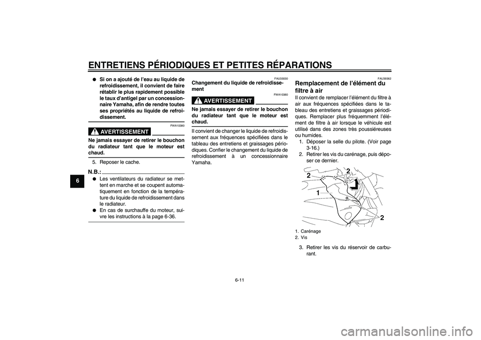 YAMAHA FZ1-N 2007  Notices Demploi (in French) ENTRETIENS PÉRIODIQUES ET PETITES RÉPARATIONS
6-11
6

Si on a ajouté de l’eau au liquide de
refroidissement, il convient de faire
rétablir le plus rapidement possible
le taux d’antigel par un