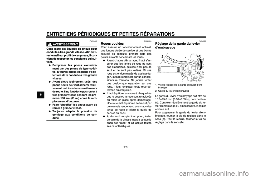 YAMAHA FZ1-N 2007 Notices Demploi (in French) ENTRETIENS PÉRIODIQUES ET PETITES RÉPARATIONS
6-17
6
AVERTISSEMENT
FWA10600
Cette moto est équipée de pneus pour
conduite à très grande vitesse. Afin de ti-
rer le meilleur profit de ces pneus, YAMAHA FZ1-N 2007 Notices Demploi (in French) ENTRETIENS PÉRIODIQUES ET PETITES RÉPARATIONS
6-17
6
AVERTISSEMENT
FWA10600
Cette moto est équipée de pneus pour
conduite à très grande vitesse. Afin de ti-
rer le meilleur profit de ces pneus,