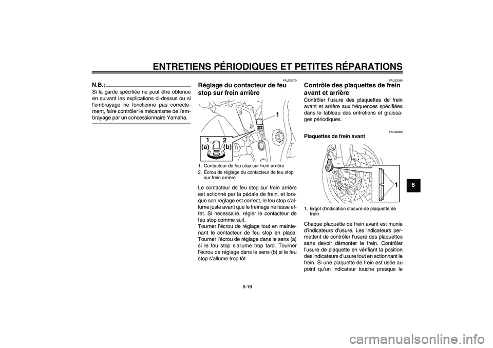 YAMAHA FZ1-N 2007 Notices Demploi (in French) ENTRETIENS PÉRIODIQUES ET PETITES RÉPARATIONS
6-18
6
N.B.:Si la garde spécifiée ne peut être obtenue
en suivant les explications ci-dessus ou si
l’embrayage ne fonctionne pas correcte-
ment, fa YAMAHA FZ1-N 2007 Notices Demploi (in French) ENTRETIENS PÉRIODIQUES ET PETITES RÉPARATIONS
6-18
6
N.B.:Si la garde spécifiée ne peut être obtenue
en suivant les explications ci-dessus ou si
l’embrayage ne fonctionne pas correcte-
ment, fa