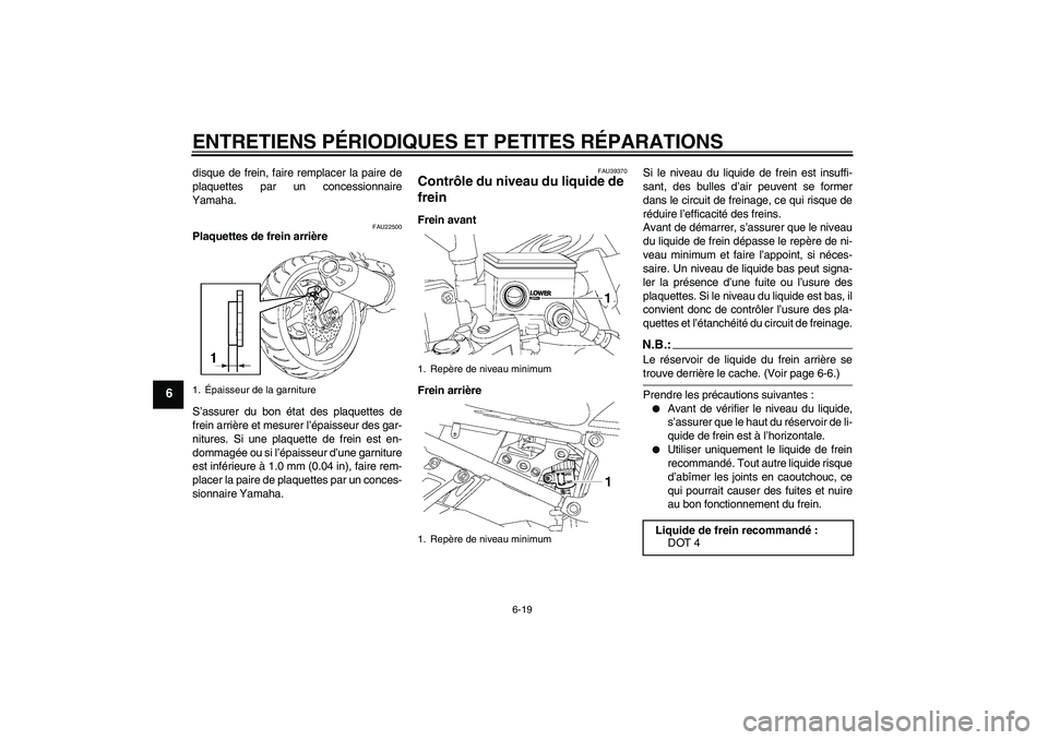 YAMAHA FZ1-N 2007 Notices Demploi (in French) ENTRETIENS PÉRIODIQUES ET PETITES RÉPARATIONS
6-19
6
disque de frein, faire remplacer la paire de
plaquettes par un concessionnaire
Yamaha.
FAU22500
Plaquettes de frein arrière
S’assurer du bon YAMAHA FZ1-N 2007 Notices Demploi (in French) ENTRETIENS PÉRIODIQUES ET PETITES RÉPARATIONS
6-19
6
disque de frein, faire remplacer la paire de
plaquettes par un concessionnaire
Yamaha.
FAU22500
Plaquettes de frein arrière
S’assurer du bon