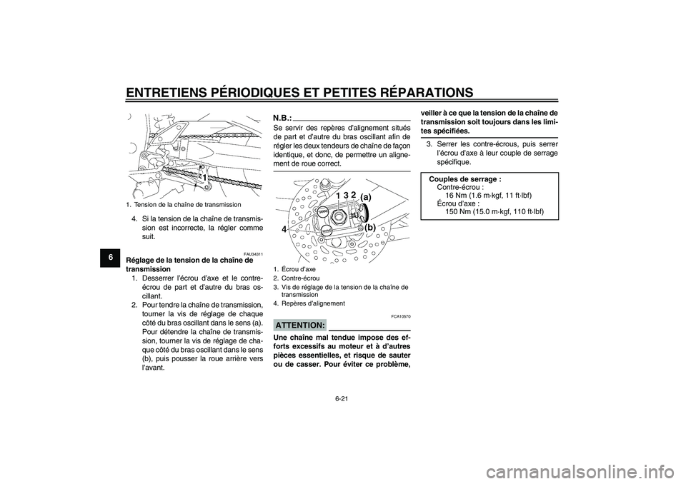 YAMAHA FZ1-N 2007 Notices Demploi (in French) ENTRETIENS PÉRIODIQUES ET PETITES RÉPARATIONS
6-21
6
4. Si la tension de la chaîne de transmis-
sion est incorrecte, la régler comme
suit.
FAU34311
Réglage de la tension de la chaîne de
transmi YAMAHA FZ1-N 2007 Notices Demploi (in French) ENTRETIENS PÉRIODIQUES ET PETITES RÉPARATIONS
6-21
6
4. Si la tension de la chaîne de transmis-
sion est incorrecte, la régler comme
suit.
FAU34311
Réglage de la tension de la chaîne de
transmi