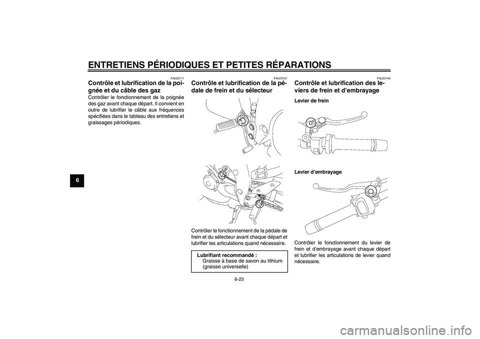 YAMAHA FZ1-N 2007  Notices Demploi (in French) ENTRETIENS PÉRIODIQUES ET PETITES RÉPARATIONS
6-23
6
FAU23111
Contrôle et lubrification de la poi-
gnée et du câble des gaz Contrôler le fonctionnement de la poignée
des gaz avant chaque dépar