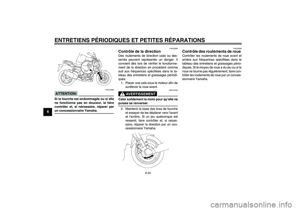 YAMAHA FZ1-N 2007 Notices Demploi (in French) ENTRETIENS PÉRIODIQUES ET PETITES RÉPARATIONS
6-25
6
ATTENTION:
FCA10590
Si la fourche est endommagée ou si elle
ne fonctionne pas en douceur, la faire
contrôler et, si nécessaire, réparer parun YAMAHA FZ1-N 2007 Notices Demploi (in French) ENTRETIENS PÉRIODIQUES ET PETITES RÉPARATIONS
6-25
6
ATTENTION:
FCA10590
Si la fourche est endommagée ou si elle
ne fonctionne pas en douceur, la faire
contrôler et, si nécessaire, réparer parun