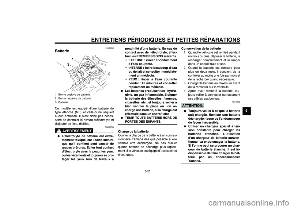 YAMAHA FZ1-N 2007 Notices Demploi (in French) ENTRETIENS PÉRIODIQUES ET PETITES RÉPARATIONS
6-26
6
FAU33650
Batterie Ce modèle est équipé d’une batterie de
type étanche (MF) et celle-ci ne requiert
aucun entretien. Il n’est donc pas né YAMAHA FZ1-N 2007 Notices Demploi (in French) ENTRETIENS PÉRIODIQUES ET PETITES RÉPARATIONS
6-26
6
FAU33650
Batterie Ce modèle est équipé d’une batterie de
type étanche (MF) et celle-ci ne requiert
aucun entretien. Il n’est donc pas né