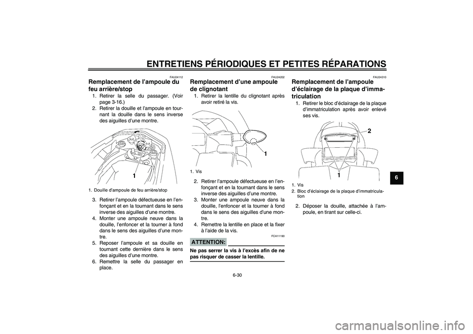 YAMAHA FZ1-N 2007  Notices Demploi (in French) ENTRETIENS PÉRIODIQUES ET PETITES RÉPARATIONS
6-30
6
FAU24112
Remplacement de l’ampoule du 
feu arrière/stop 1. Retirer la selle du passager. (Voir
page 3-16.)
2. Retirer la douille et l’ampoul