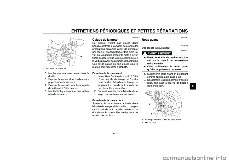 YAMAHA FZ1-N 2007  Notices Demploi (in French) ENTRETIENS PÉRIODIQUES ET PETITES RÉPARATIONS
6-32
6
5. Monter une ampoule neuve dans la
douille.
6. Reposer l’ampoule et sa douille en ap-
puyant sur cette dernière.
7. Reposer le support de la 