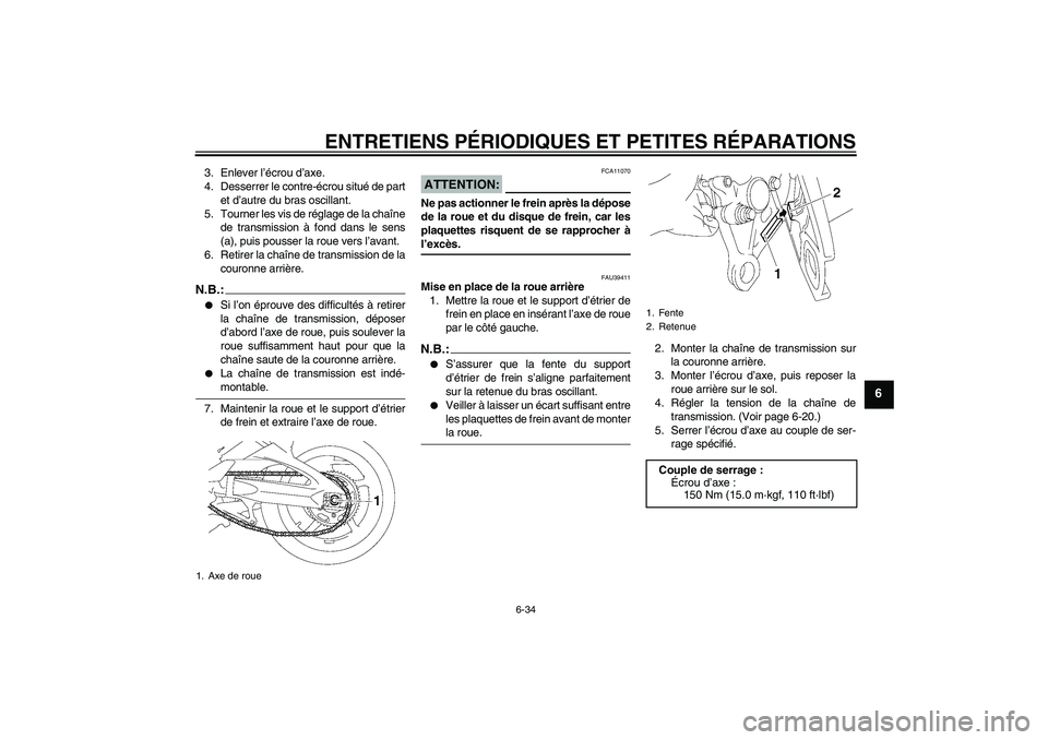 YAMAHA FZ1-N 2007  Notices Demploi (in French) ENTRETIENS PÉRIODIQUES ET PETITES RÉPARATIONS
6-34
6
3. Enlever l’écrou d’axe.
4. Desserrer le contre-écrou situé de part
et d’autre du bras oscillant.
5. Tourner les vis de réglage de la 