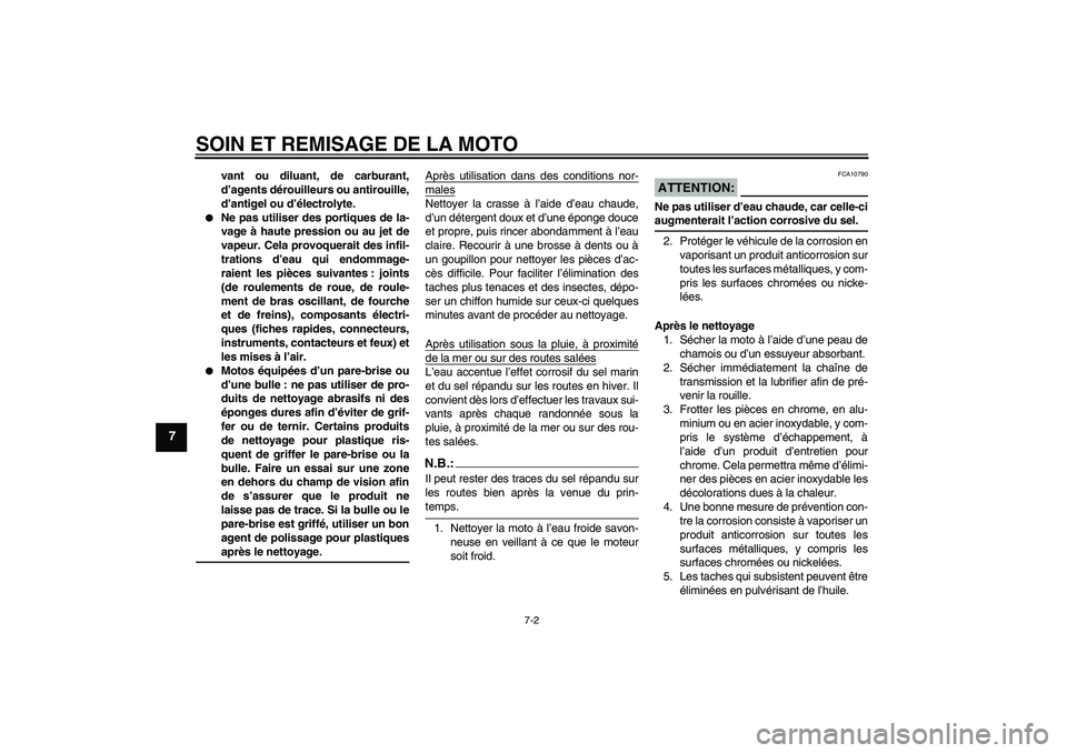 YAMAHA FZ1-N 2007  Notices Demploi (in French) SOIN ET REMISAGE DE LA MOTO
7-2
7
vant ou diluant, de carburant,
d’agents dérouilleurs ou antirouille,
d’antigel ou d’électrolyte.

Ne pas utiliser des portiques de la-
vage à haute pression