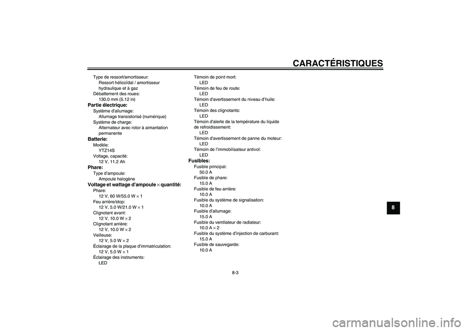 YAMAHA FZ1-N 2007  Notices Demploi (in French) CARACTÉRISTIQUES
8-3
8
Type de ressort/amortisseur:
Ressort hélicoïdal / amortisseur 
hydraulique et à gaz
Débattement des roues:
130.0 mm (5.12 in)Partie électrique:Système d’allumage:
Allum