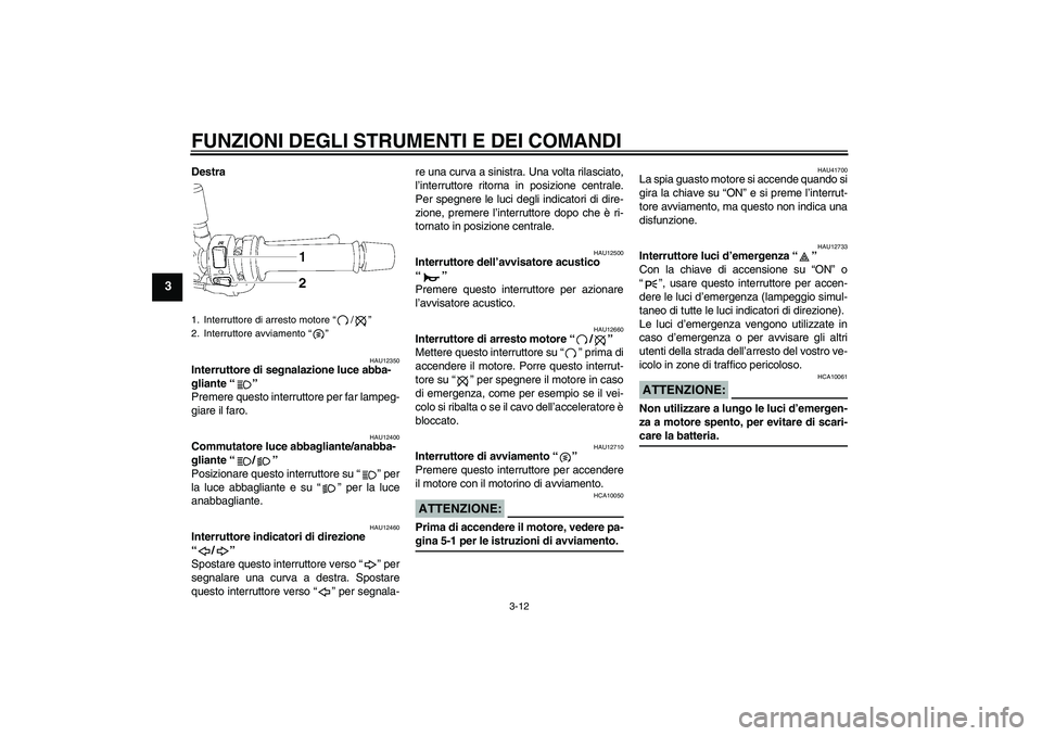YAMAHA FZ1-N 2007 Manuale duso (in Italian) FUNZIONI DEGLI STRUMENTI E DEI COMANDI
3-12
3
Destra
HAU12350
Interruttore di segnalazione luce abba-
gliante “”
Premere questo interruttore per far lampeg-
giare il faro.
HAU12400
Commutatore lu YAMAHA FZ1-N 2007 Manuale duso (in Italian) FUNZIONI DEGLI STRUMENTI E DEI COMANDI
3-12
3
Destra
HAU12350
Interruttore di segnalazione luce abba-
gliante “”
Premere questo interruttore per far lampeg-
giare il faro.
HAU12400
Commutatore lu