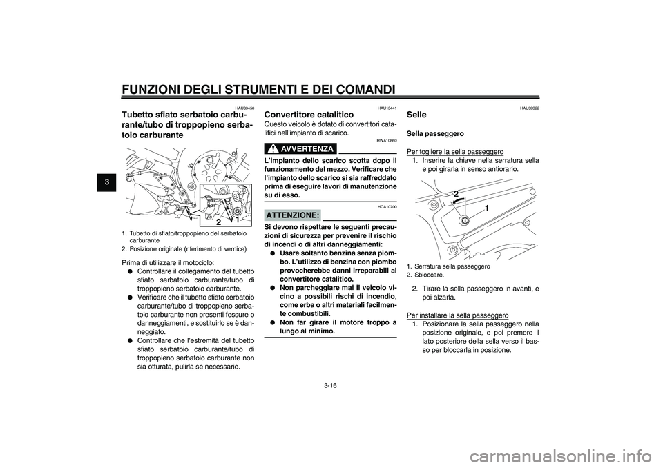 YAMAHA FZ1-N 2007 Manuale duso (in Italian) FUNZIONI DEGLI STRUMENTI E DEI COMANDI
3-16
3
HAU39450
Tubetto sfiato serbatoio carbu-
rante/tubo di troppopieno serba-
toio carburante Prima di utilizzare il motociclo:
Controllare il collegamento d YAMAHA FZ1-N 2007 Manuale duso (in Italian) FUNZIONI DEGLI STRUMENTI E DEI COMANDI
3-16
3
HAU39450
Tubetto sfiato serbatoio carbu-
rante/tubo di troppopieno serba-
toio carburante Prima di utilizzare il motociclo:
Controllare il collegamento d